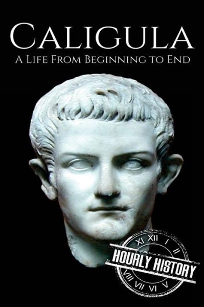 Cover for Hourly History · Caligula A Life From Beginning to End (Paperback Book) (2017)