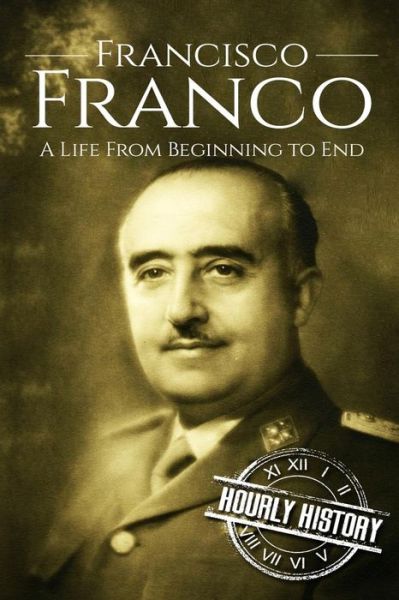 Cover for Hourly History · Francisco Franco A Life From Beginning to End (Paperback Book) (2017)