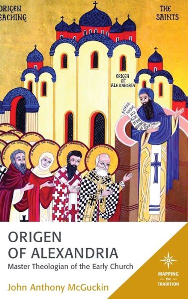 Cover for John Anthony McGuckin · Origen of Alexandria: Master Theologian of the Early Church - Mapping the Tradition (Hardcover Book) (2022)