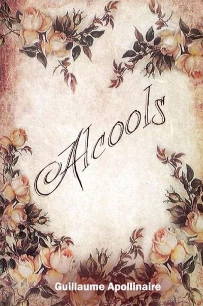 Alcools - Guillaume Apollinaire - Books - Createspace Independent Publishing Platf - 9781979868433 - November 19, 2017