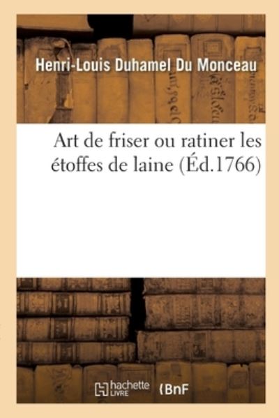 Cover for Henri-Louis Duhamel Du Monceau · Art de Friser Ou Ratiner Les Etoffes de Laine (Pocketbok) (2017)