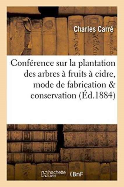 Cover for Carre · Conference Sur La Plantation Des Arbres A Fruits A Cidre, Sur Le Mode de Fabrication Du Cidre (Taschenbuch) (2016)