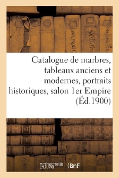 Catalogue de Marbres, Tableaux Anciens Et Modernes, Grands Portraits Historiques, Salon 1er Empire - Arthur Bloche - Boeken - Hachette Livre - BNF - 9782329541433 - 2021