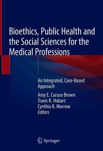 Cover for Caruso Brown  Amy E. · Bioethics, Public Health, and the Social Sciences for the Medical Professions: An Integrated, Case-Based Approach (Hardcover Book) [2019 edition] (2019)