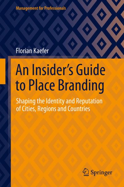 An Insider's Guide to Place Branding: Shaping the Identity and Reputation of Cities, Regions and Countries - Management for Professionals - Florian Kaefer - Livros - Springer Nature Switzerland AG - 9783030671433 - 30 de março de 2021