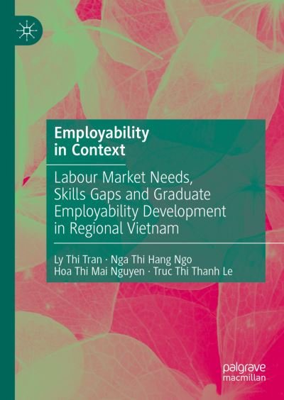 Cover for Ly Thi Tran · Employability in Context: Labour Market Needs, Skills Gaps and Graduate Employability Development in Regional Vietnam (Hardcover Book) [1st ed. 2022 edition] (2022)