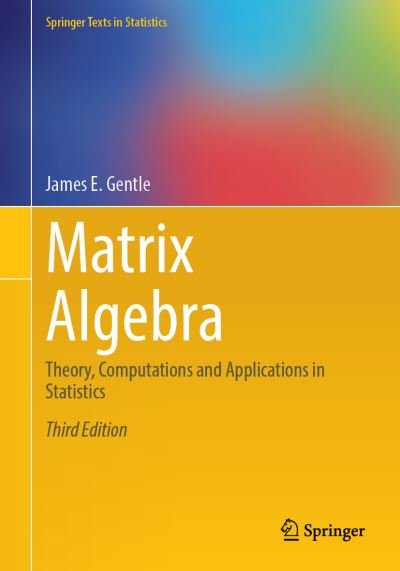 Cover for James E. Gentle · Matrix Algebra: Theory, Computations and Applications in Statistics - Springer Texts in Statistics (Hardcover Book) [3rd ed. 2024 edition] (2024)