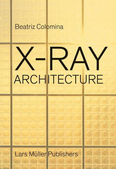 Cover for Beatriz Colomina · X-Ray Architecture (Inbunden Bok) (2018)