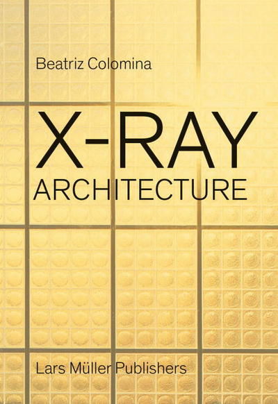 X-Ray Architecture - Beatriz Colomina - Książki - Lars Muller Publishers - 9783037784433 - 31 marca 2018