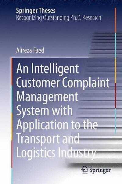 Cover for Alireza Faed · An Intelligent Customer Complaint Management System with Application to the Transport and Logistics Industry - Springer Theses (Pocketbok) [2013 edition] (2015)