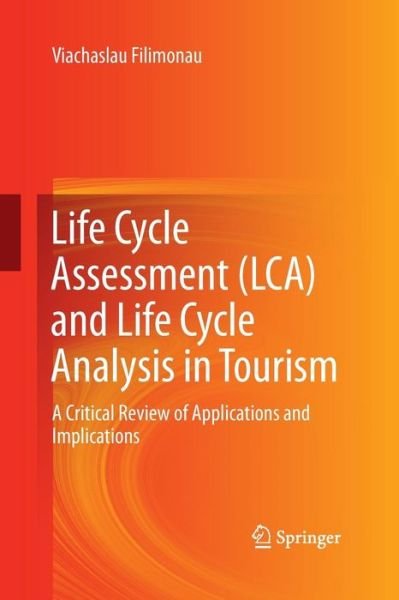 Cover for Viachaslau Filimonau · Life Cycle Assessment (LCA) and Life Cycle Analysis in Tourism: A Critical Review of Applications and Implications (Pocketbok) [Softcover reprint of the original 1st ed. 2016 edition] (2016)