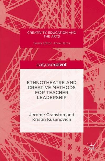 Jerome Cranston · Ethnotheatre and Creative Methods for Teacher Leadership - Creativity, Education and the Arts (Hardcover Book) [1st ed. 2016 edition] (2016)
