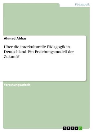 Cover for Ahmad Abbas · UEber die interkulturelle Padagogik in Deutschland. Ein Erziehungsmodell der Zukunft? (Paperback Book) (2021)