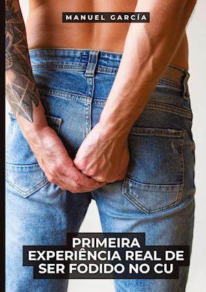 Cover for Manuel García · Primeira Experiência Real de Ser Fodido no Cu (Book) (2024)