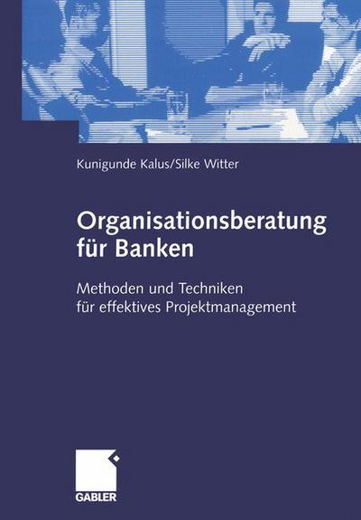 Cover for Kunigunde Kalus · Organisationsberatung Fur Banken: Methoden Und Techniken Fur Effektives Projektmanagement (Paperback Book) [2003 edition] (2003)