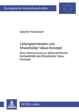 Cover for Isaschar Nicolaysen · Leitungsermessen Und Shareholder Value-Konzept: Eine Untersuchung Zur Aktienrechtlichen Kompatibilitaet Des Shareholder Value-Konzepts - Europaeische Hochschulschriften Recht (Paperback Book) [German edition] (2002)