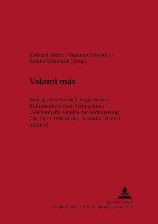 Cover for Valami mas: Beitraege des Finnisch-Ungarischen Kultursemiotischen Symposiums &quot;Zeichenhafte Aspekte der Veraenderung &quot;(25.-28.11.1998 Berlin – Frankfurt (Oder) – Slubice) - Nordeuropaeische Beitraege aus den Human- und Gesellschaftswissenschaften / Scandin (Paperback Book) [New edition] (2002)