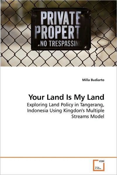 Cover for Milla Budiarto · Your Land is My Land: Exploring Land Policy in Tangerang, Indonesia Using Kingdon's Multiple Streams Model (Paperback Book) (2009)