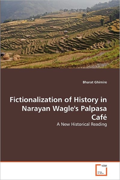 Cover for Bharat Ghimire · Fictionalization of History in Narayan Wagle's Palpasa Café: a New Historical Reading (Paperback Book) (2011)