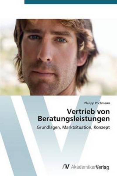 Cover for Philipp Pochmann · Vertrieb Von Beratungsleistungen: Grundlagen, Marktsituation, Konzept (Paperback Bog) [German edition] (2012)