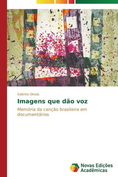 Cover for Sabrina Dinola · Imagens Que Dão Voz: Memória Da Canção Brasileira Em Documentários (Paperback Book) [Portuguese edition] (2014)