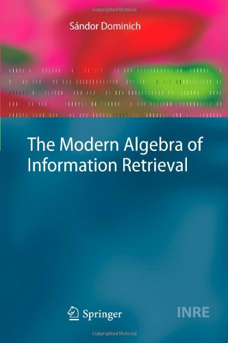 Cover for Sandor Dominich · The Modern Algebra of Information Retrieval - the Information Retrieval Series (Paperback Book) [1st Ed. Softcover of Orig. Ed. 2008 edition] (2010)