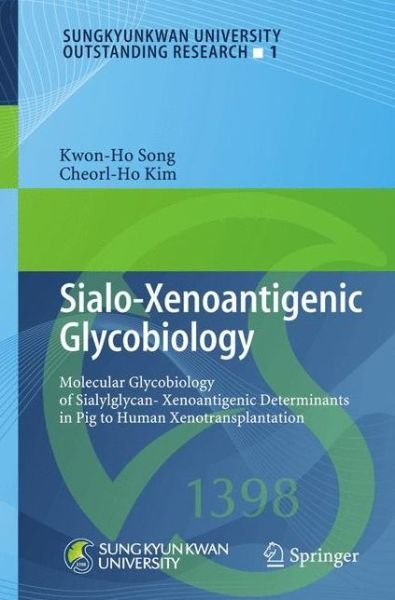 Cover for Kwon-Ho Song · Sialo-Xenoantigenic Glycobiology: Molecular Glycobiology of Sialylglycan-Xenoantigenic Determinants in Pig to Human Xenotransplantation - Sungkyunkwan University Outstanding Research (Pocketbok) [2013 edition] (2014)