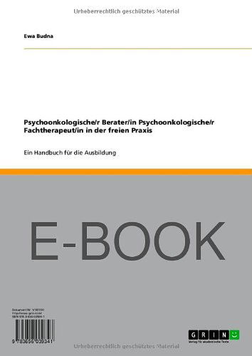 Psychoonkologischer Berater und Psychoonkologischer Fachtherapeut in der freien Praxis: Ein Handbuch fur die Ausbildung - Ewa Budna - Books - Grin Publishing - 9783656039433 - October 31, 2011