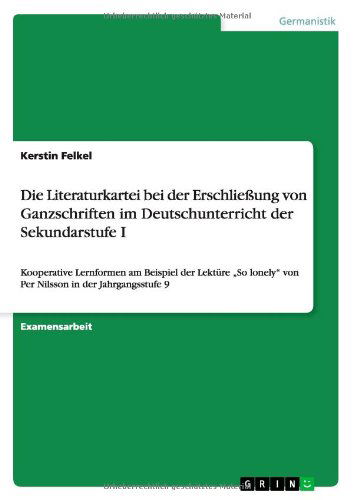 Cover for Kerstin Felkel · Die Literaturkartei bei der Erschliessung von Ganzschriften im Deutschunterricht der Sekundarstufe I: Kooperative Lernformen am Beispiel der Lekture &quot;So lonely von Per Nilsson in der Jahrgangsstufe 9 (Paperback Book) [German edition] (2014)