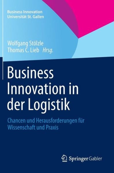 Cover for Wolfgang St Lzle · Business Innovation in Der Logistik: Chancen Und Herausforderungen Fur Wissenschaft Und Praxis - Business Innovation Universitat St. Gallen (Hardcover Book) [2012 edition] (2012)