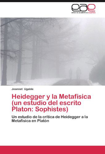Cover for Jeannet Ugalde · Heidegger Y La Metafísica (Un Estudio Del Escrito Platon: Sophistes): Un Estudio De La Crítica De Heidegger a La Metafísica en Platón (Paperback Book) [Spanish edition] (2012)