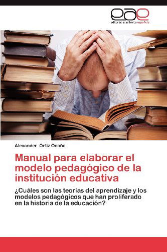 Cover for Alexander Ortiz Ocaña · Manual Para Elaborar El Modelo Pedagógico De La Institución Educativa: ¿cuáles Son Las Teorías Del Aprendizaje Y Los Modelos Pedagógicos Que Han ... Historia De La Educación? (Paperback Book) [Spanish edition] (2012)
