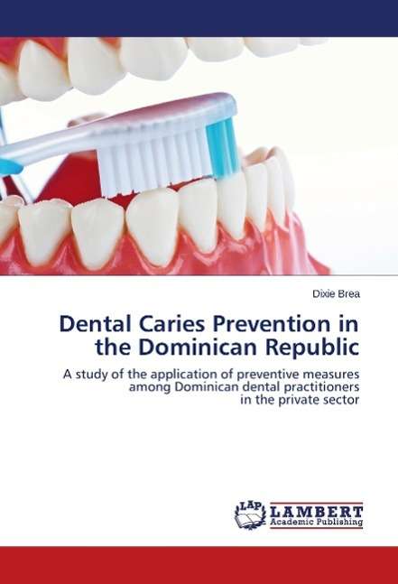 Dental Caries Prevention in the Dominican Republic - Brea Dixie - Książki - LAP Lambert Academic Publishing - 9783659690433 - 1 kwietnia 2015