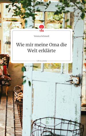 Cover for Verena Schmoll · Wie mir meine Oma die Welt erklärte. Life is a Story - story.one (Hardcover Book) (2021)