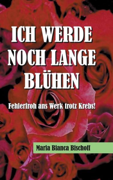 Cover for Maria Bianca Bischoff · Ich Werde Noch Lange Bluhen (Hardcover Book) (2015)