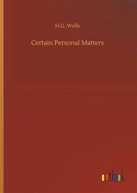 Certain Personal Matters - H G Wells - Books - Outlook Verlag - 9783732649433 - April 5, 2018