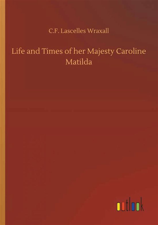 Cover for Wraxall · Life and Times of her Majesty C (Bog) (2018)