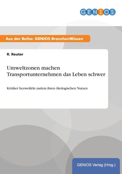 Cover for R Reuter · Umweltzonen machen Transportunternehmen das Leben schwer: Kritiker bezweifeln zudem ihren oekologischen Nutzen (Paperback Book) (2015)