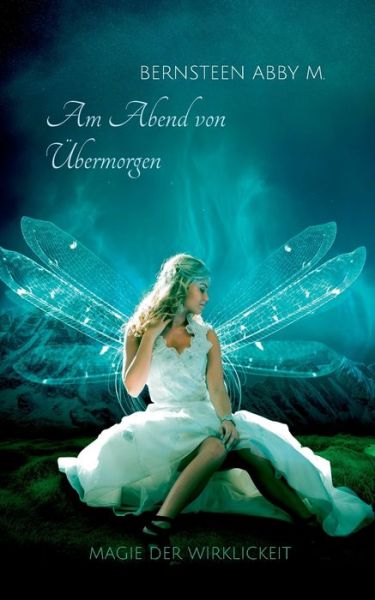 Cover for Bernsteen Abby M · Am Abend von UEbermorgen: Magie der Wirklickeit (Paperback Book) (2019)
