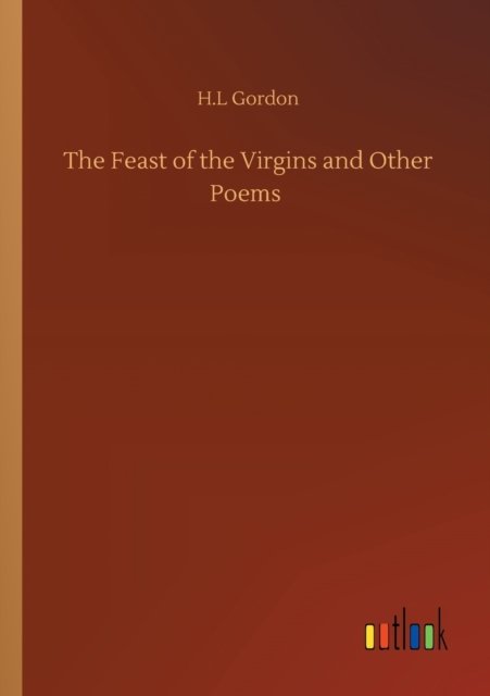 Cover for H L Gordon · The Feast of the Virgins and Other Poems (Pocketbok) (2020)