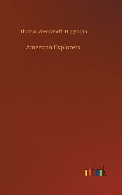 Cover for Thomas Wentworth Higginson · American Explorers (Inbunden Bok) (2020)