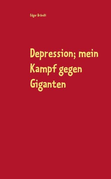 Cover for Edgar Brandli · Depression; mein Kampf gegen Giganten: Erlebnisbericht damit Aussenstehende diese heimtuckische Krankheit besser verstehen und dadurch die Betroffenen optimaler unterstutzen koennen. (Paperback Book) (2021)