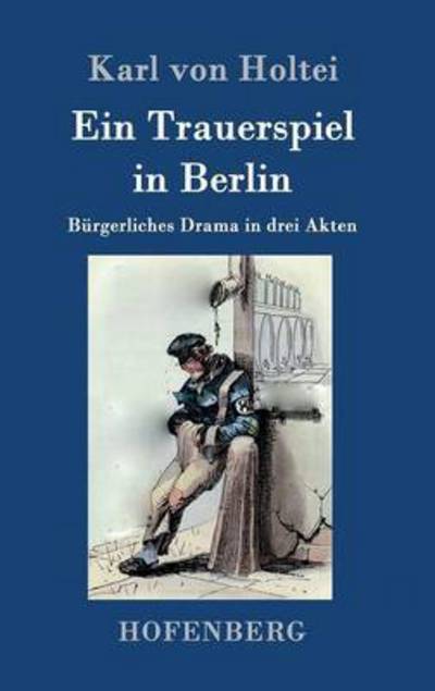 Cover for Karl Von Holtei · Ein Trauerspiel in Berlin (Inbunden Bok) (2015)