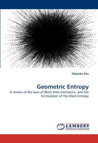 Cover for Diptarka Das · Geometric Entropy: a Review of the Laws of Black Hole Mechanics, and the Formulation of the Wald Entropy (Paperback Book) (2010)