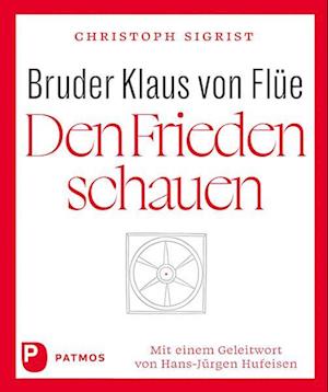 Cover for Christoph Sigrist · Bruder Klaus von Flüe – Den Frieden schauen (Book) (2024)