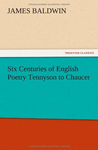 Six Centuries of English Poetry Tennyson to Chaucer - James Baldwin - Bücher - TREDITION CLASSICS - 9783847224433 - 13. Dezember 2012