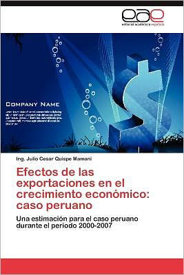 Cover for Ing. Julio Cesar Quispe Mamani · Efectos De Las Exportaciones en El Crecimiento Económico: Caso Peruano: Una Estimación Para El Caso Peruano Durante El Periodo 2000-2007 (Taschenbuch) [Spanish edition] (2012)