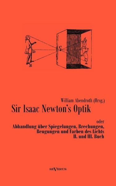 Cover for William Abendroth · Sir Isaac Newtons Optik oder Abhandlung uber Spiegelungen, Brechungen, Beugungen und Farben des Lichts. II. und III. Buch (Paperback Bog) [German edition] (2013)