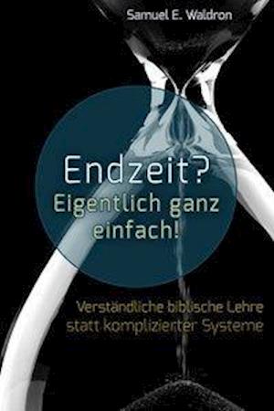 Endzeit? Eigentlich ganz einfach! - Samuel E. Waldron - Książki - Betanien Verlag - 9783935558433 - 4 września 2013