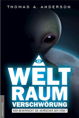 Die Weltraumverschwörung - Thomas A. Anderson - Kirjat - Amadeus Verlag - 9783938656433 - tiistai 1. elokuuta 2017